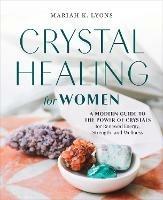 Crystal Healing for Women: A Modern Guide to the Power of Crystals for Renewed Energy, Strength, and Wellness - Mariah K. Lyons - cover