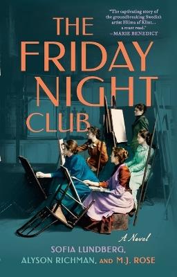 The Friday Night Club: A Novel of Artist Hilma af Klint and Her Creative Circle - Sofia Lundberg,Alyson Richman,M.J. Rose - cover