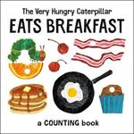 The Very Hungry Caterpillar Eats Breakfast: A Counting Book