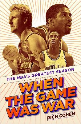 When the Game Was War: The NBA's Greatest Season - Rich Cohen - cover