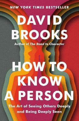 How to Know a Person: The Art of Seeing Others Deeply and Being Deeply Seen - David Brooks - cover