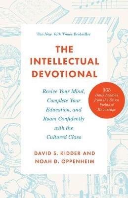 The Intellectual Devotional: Revive Your Mind, Complete Your Education, and Roam Confidently with the Cultured Class - David S. Kidder,Noah D. Oppenheim - cover