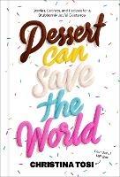 Dessert Can Save the World: Stories, Secrets, and Recipes for a Stubbornly Joyful Existence - Christina Tosi - cover