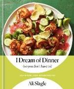 I Dream of Dinner (So You Don't Have To): Low-Effort, High-Reward Recipes: A Cookbook