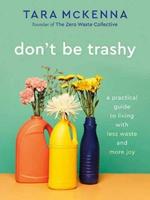 Don't Be Trashy: A Practical Guide to Living with Less Waste and More Joy: A Minimalism Book