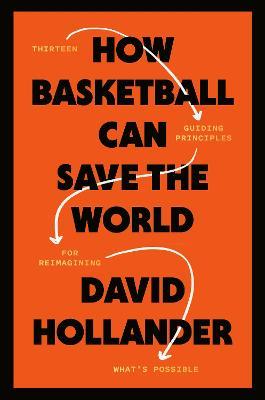 How Basketball Can Save the World: 13 Guiding Principles for Reimagining What's Possible - David Hollander - cover