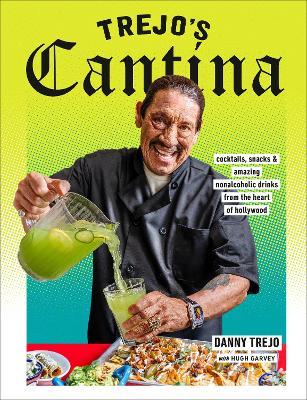 Trejo's Cantina: Cocktails, Snacks & Amazing Non-Alcoholic Drinks from the Heart of Hollywood - Danny Trejo,Hugh Garvey - cover