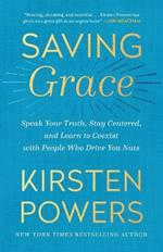 Saving Grace: Speak Your Truth, Stay Centered, and Learn to Coexist with People Who Drive You Nuts