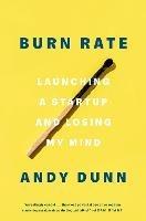 Burn Rate: Launching a Startup and Losing My Mind - Andy Dunn - cover