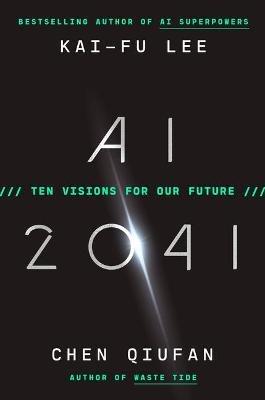 AI 2041: Ten Visions for Our Future - Kai-Fu Lee,Chen Qiufan - cover