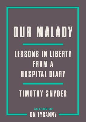 Our Malady: Lessons in Liberty from a Hospital Diary - Timothy Snyder - cover