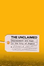 Unclaimed,The: Abandonment and Hope in the City of Angels