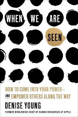 When We Are Seen: How to Come Into Your Power--and Empower Others Along the Way - Denise Young - cover