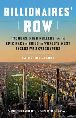 Billionaires' Row: Tycoons, High Rollers, and the Epic Race to Build the World's Most Exclusive Skyscrapers - Katherine Clarke - cover