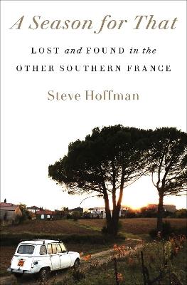 A Season for That: Lost and Found in the Other Southern France - Steve Hoffman - cover