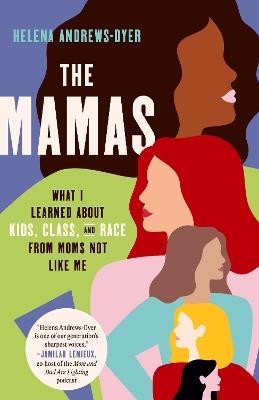 The Mamas: What I Learned About Kids, Class, and Race from Moms Not Like Me - Helena Andrews-Dyer - cover