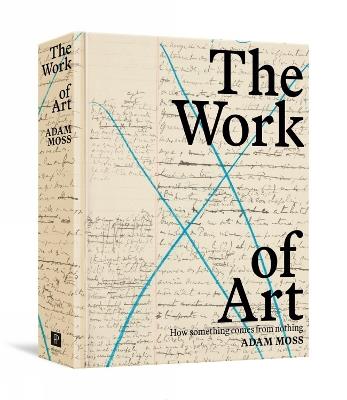 The Work of Art: How Something Comes from Nothing - Adam Moss - cover