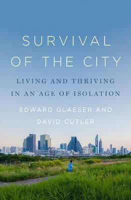 Survival of the City: Living and Thriving in an Age of Isolation - Edward Glaeser,David Cutler - cover