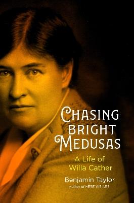 Chasing Bright Medusas: A Life of Willa Cather - Benjamin Taylor - cover