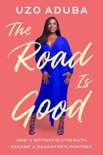 The Road Is Good: How a Mother's Strength Became a Daughter's Purpose