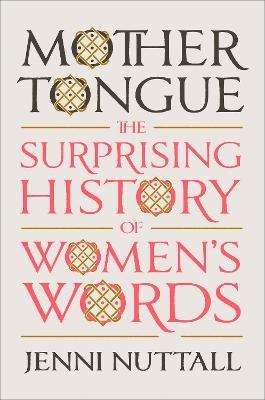 Mother Tongue: The Surprising History of Women's Words - Jenni Nuttall - cover