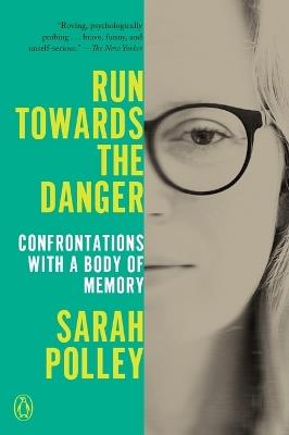 Run Towards the Danger: Confrontations with a Body of Memory - Sarah Polley - cover