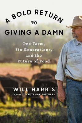 A Bold Return To Giving A Damn: One Farm, Six Generations, and the Future of Food - Will Harris - cover