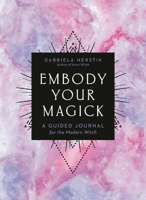Embody Your Magick: A Guided Journal for the Modern Witch - Gabriela Herstik - cover