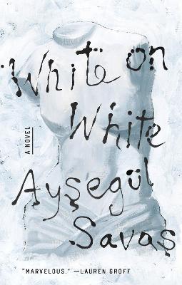 White on White: A Novel - Aysegul Savas - cover