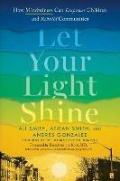 Let Your Light Shine: How Mindfulness Can Empower Children and Rebuild Communities - Ali Smith,Atman Smith,Andres Gonzalez - cover