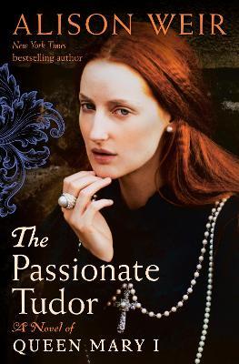 The Passionate Tudor: A Novel of Queen Mary I - Alison Weir - cover