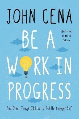 Be a Work in Progress: And Other Things I'd Like to Tell My Younger Self - John  Cena - Libro in lingua inglese - Random House USA Inc - | IBS