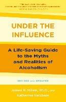 Under the Influence: A Life-Saving Guide to the Myths and Realities of Alcoholism - James Robert Milam,Katherine Ketcham - cover