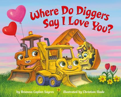 Where Do Diggers Say I Love You? - Brianna Caplan Sayres,Christian Slade - ebook