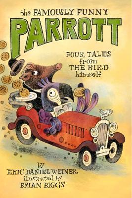 The Famously Funny Parrott: Four Tales from the Bird Himself - Eric Daniel Weiner - cover