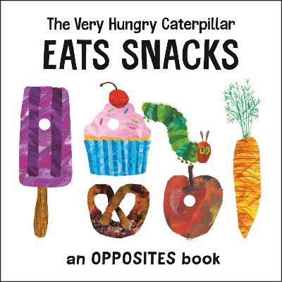 The Very Hungry Caterpillar Eats Snacks: An Opposites Book - Eric Carle - cover