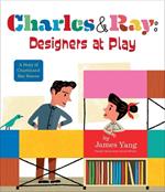 Charles & Ray: Designers at Play: A Story of Charles and Ray Eames