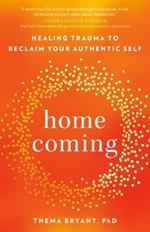 Homecoming: Healing Trauma to Reclaim Your Authentic Self