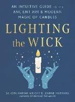 Lighting the Wick: An Intuitive Guide to the Ancient Art and Modern Magic of Candles