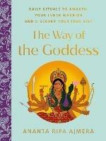 The Way of the Goddess: Daily Rituals to Awaken Your Inner Warrior and Discover Your True Self - Ananta Ripa Ajmera - cover