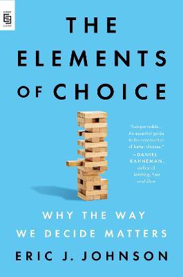The Elements of Choice: Why the Way We Decide Matters - Eric J. Johnson - cover