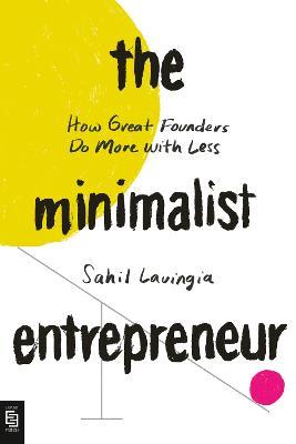 The Minimalist Entrepreneur: How Great Founders Do More with Less - Sahil Lavingia - cover