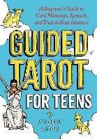 Guided Tarot for Teens: A Beginner's Guide to Card Meanings, Spreads, and Trust in Your Intuition