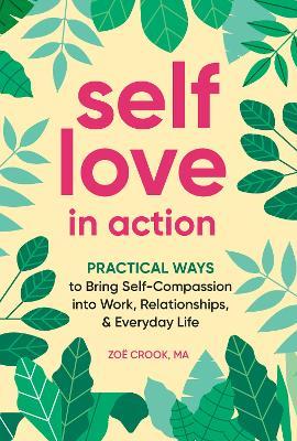 Self-Love in Action: Practical Ways to Bring Self-Compassion into Work, Relationships & Everyday Life - Zoe Crook - cover