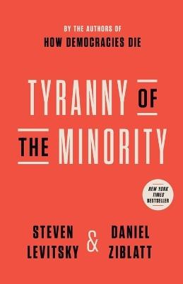 Tyranny of the Minority - Steven Levitsky,Daniel Ziblatt - cover