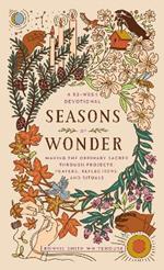 Seasons of Wonder: Making the Ordinary Sacred Through Projects, Prayers, Reflections, and Rituals: A 52-week devotional