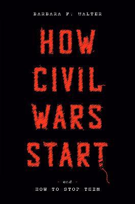 How Civil Wars Start: And How to Stop Them - Barbara F. Walter - cover