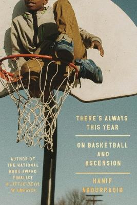 There's Always This Year: On Basketball and Ascension - Hanif Abdurraqib - cover