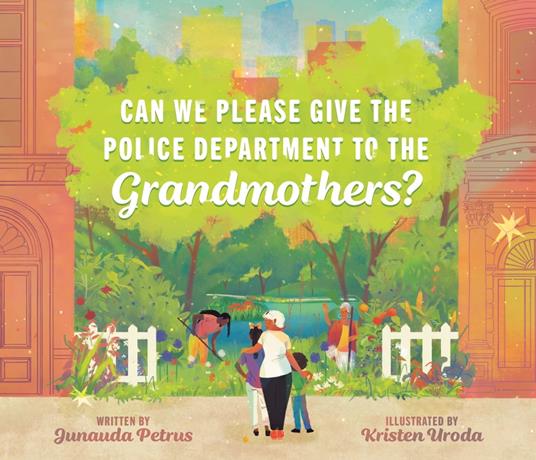 Can We Please Give the Police Department to the Grandmothers? - Junauda Petrus,Kristen Uroda - ebook