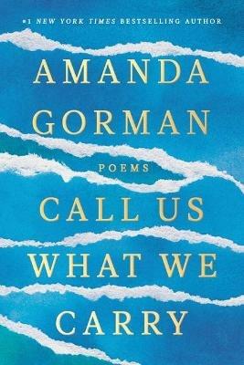 Call Us What We Carry: Poems - Amanda Gorman - cover